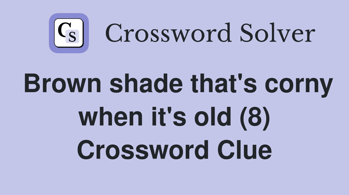 Brown shade that's corny when it's old (8) Crossword Clue Answers